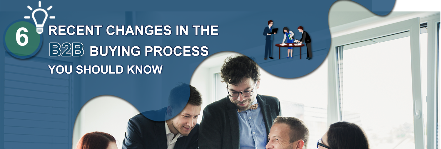 6 Recent Changes in the B2B Buying Process You Should Know
