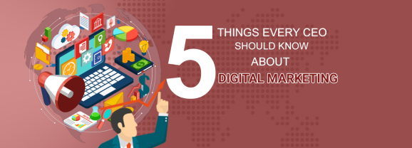 5 Things Every CEO Should Know About Digital Marketing